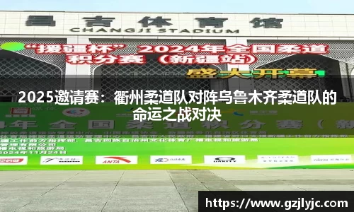 2025邀请赛：衢州柔道队对阵乌鲁木齐柔道队的命运之战对决