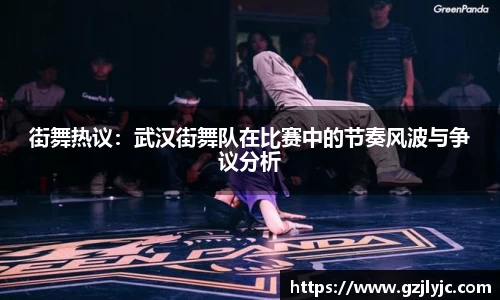 街舞热议：武汉街舞队在比赛中的节奏风波与争议分析